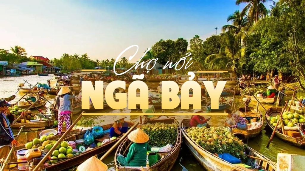 Nguồn Gốc Tên Gọi Ngã Bảy Và Ý Nghĩa Lịch Sử Trăm Năm - Chợ nổi Ngã Bảy, Cần Thơ Hôm Nay